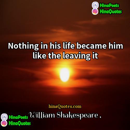 William Shakespeare Quotes | Nothing in his life became him like